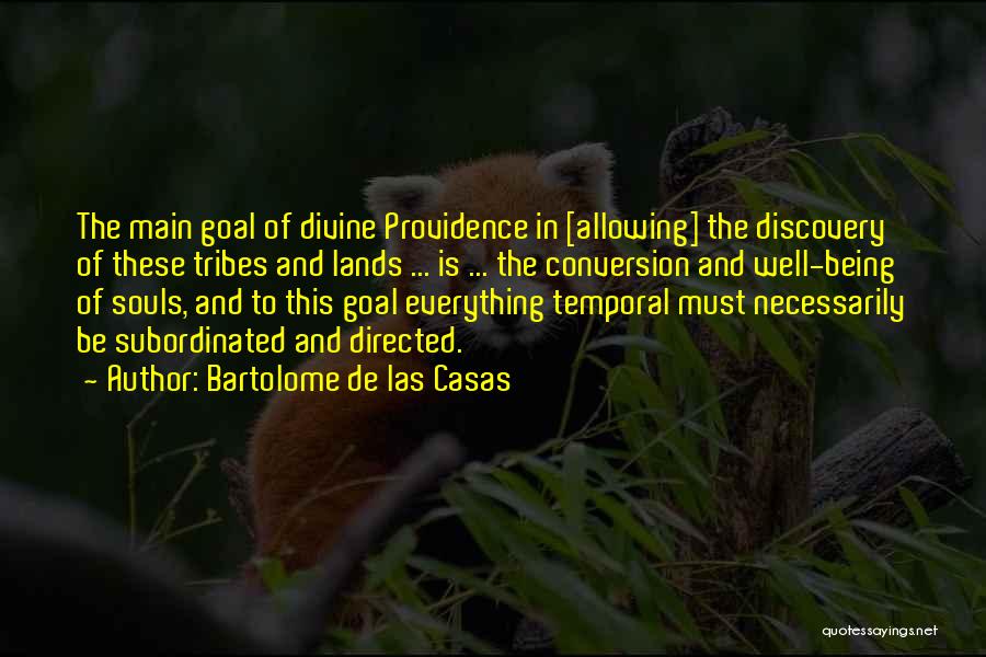 Bartolome De Las Casas Quotes: The Main Goal Of Divine Providence In [allowing] The Discovery Of These Tribes And Lands ... Is ... The Conversion