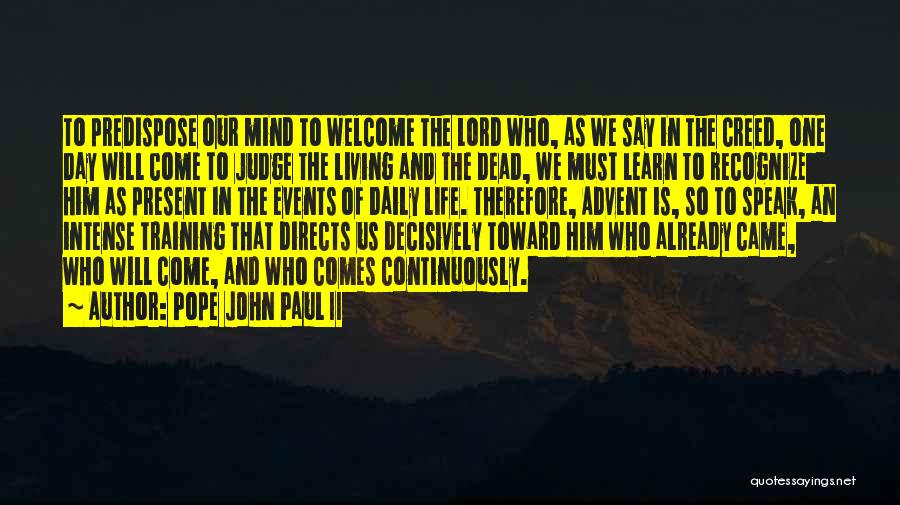 Pope John Paul II Quotes: To Predispose Our Mind To Welcome The Lord Who, As We Say In The Creed, One Day Will Come To