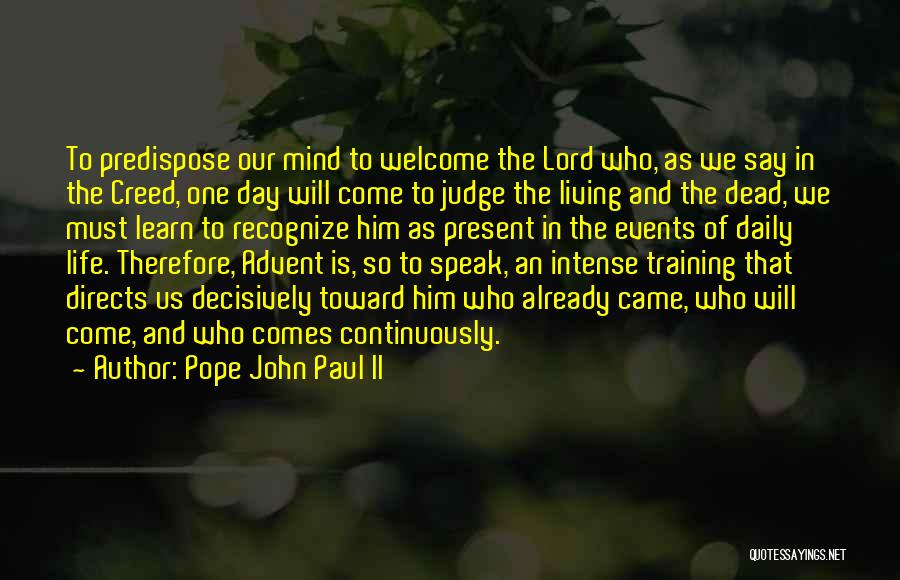 Pope John Paul II Quotes: To Predispose Our Mind To Welcome The Lord Who, As We Say In The Creed, One Day Will Come To