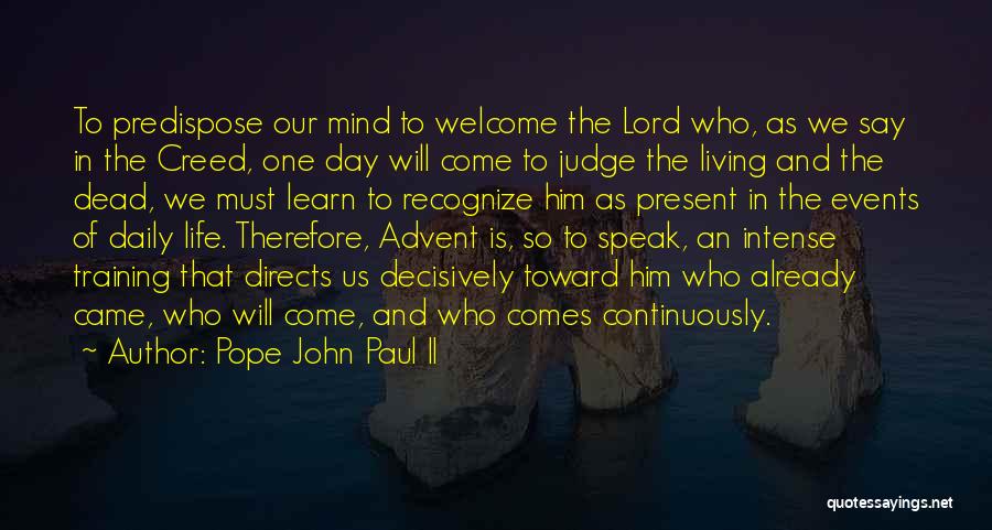 Pope John Paul II Quotes: To Predispose Our Mind To Welcome The Lord Who, As We Say In The Creed, One Day Will Come To