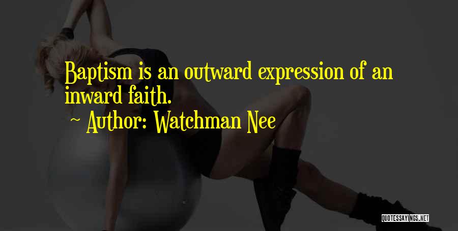 Watchman Nee Quotes: Baptism Is An Outward Expression Of An Inward Faith.