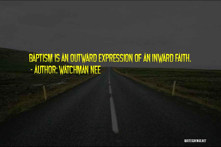 Watchman Nee Quotes: Baptism Is An Outward Expression Of An Inward Faith.