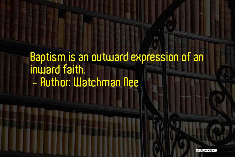 Watchman Nee Quotes: Baptism Is An Outward Expression Of An Inward Faith.