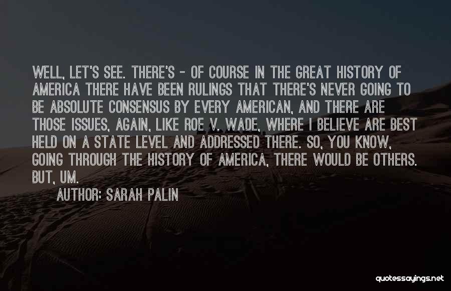 Sarah Palin Quotes: Well, Let's See. There's - Of Course In The Great History Of America There Have Been Rulings That There's Never