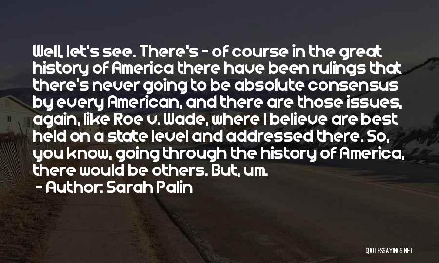 Sarah Palin Quotes: Well, Let's See. There's - Of Course In The Great History Of America There Have Been Rulings That There's Never