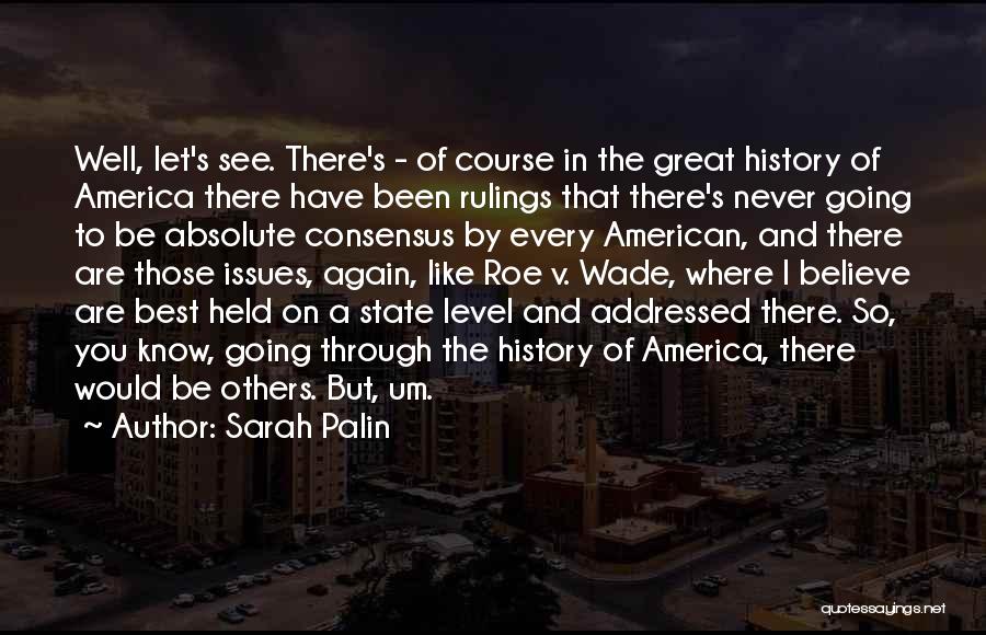 Sarah Palin Quotes: Well, Let's See. There's - Of Course In The Great History Of America There Have Been Rulings That There's Never