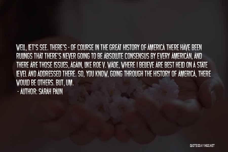 Sarah Palin Quotes: Well, Let's See. There's - Of Course In The Great History Of America There Have Been Rulings That There's Never