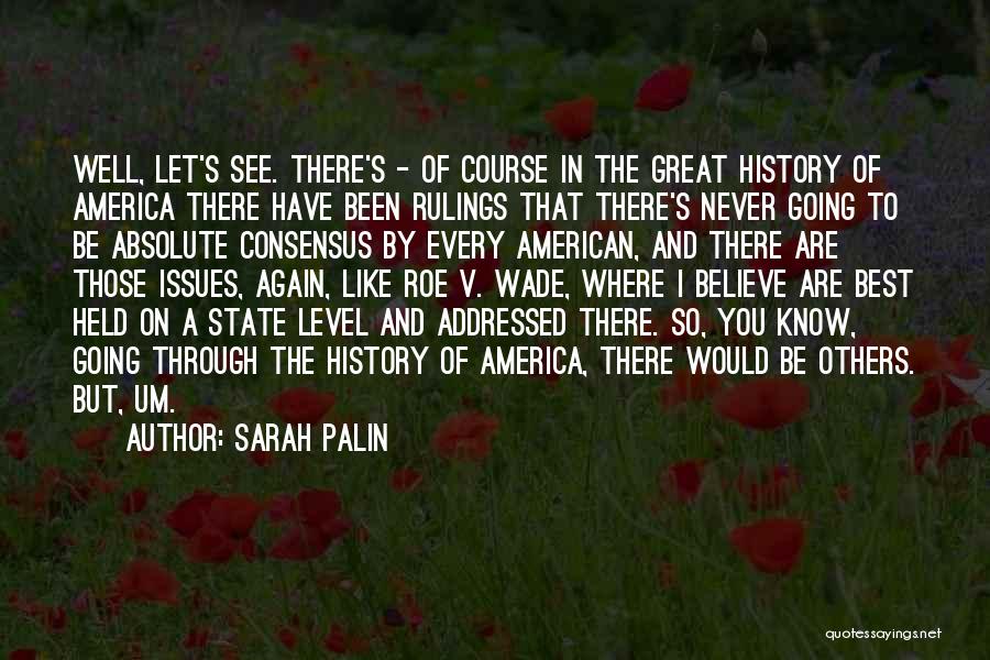 Sarah Palin Quotes: Well, Let's See. There's - Of Course In The Great History Of America There Have Been Rulings That There's Never