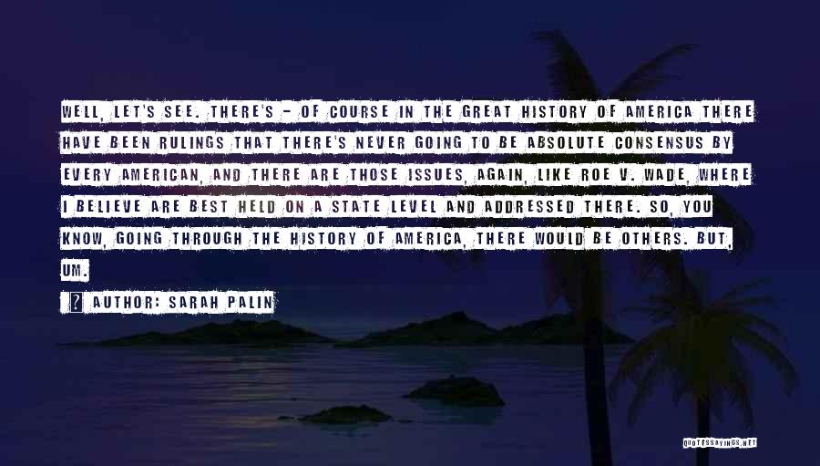 Sarah Palin Quotes: Well, Let's See. There's - Of Course In The Great History Of America There Have Been Rulings That There's Never