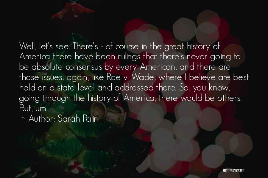 Sarah Palin Quotes: Well, Let's See. There's - Of Course In The Great History Of America There Have Been Rulings That There's Never