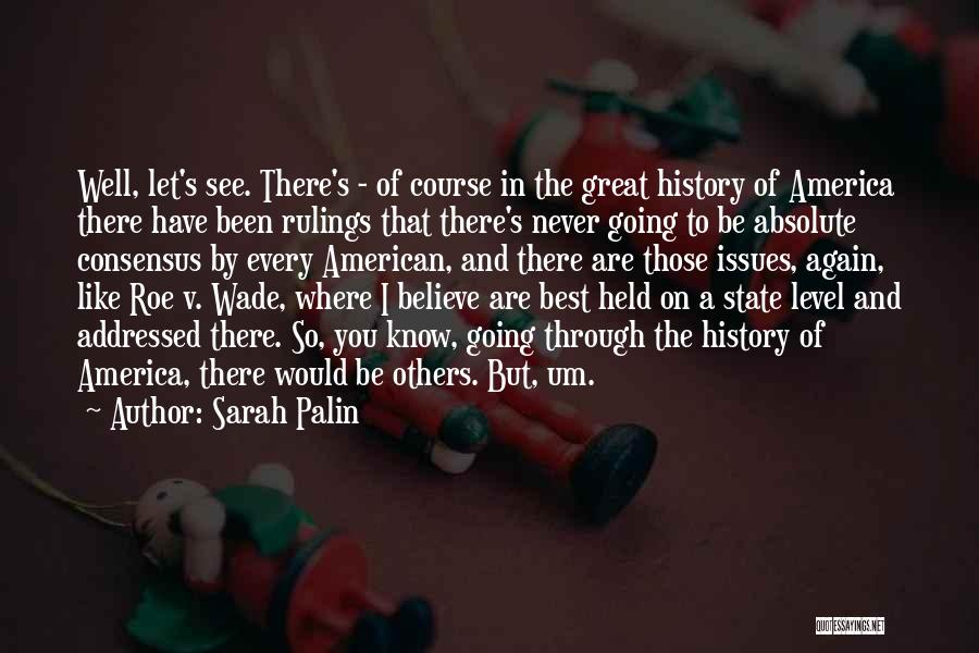 Sarah Palin Quotes: Well, Let's See. There's - Of Course In The Great History Of America There Have Been Rulings That There's Never