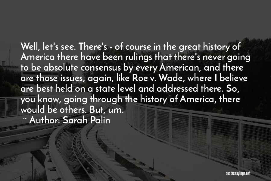 Sarah Palin Quotes: Well, Let's See. There's - Of Course In The Great History Of America There Have Been Rulings That There's Never