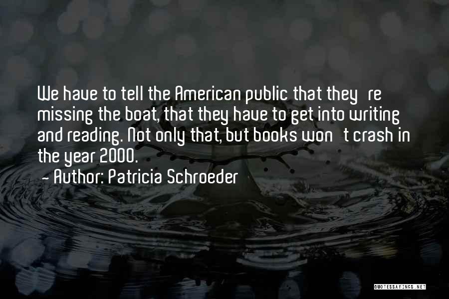 Patricia Schroeder Quotes: We Have To Tell The American Public That They're Missing The Boat, That They Have To Get Into Writing And