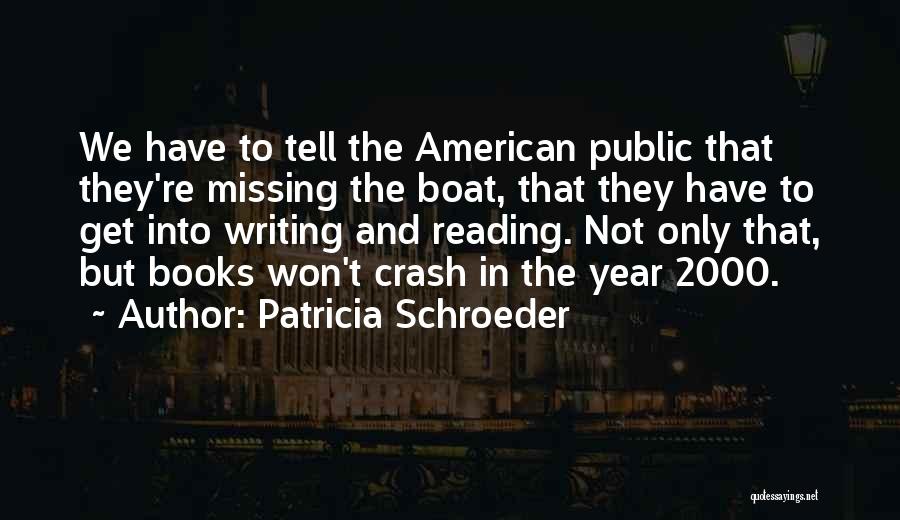 Patricia Schroeder Quotes: We Have To Tell The American Public That They're Missing The Boat, That They Have To Get Into Writing And