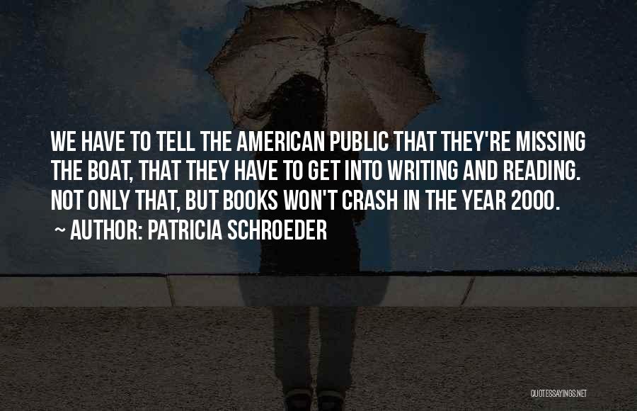 Patricia Schroeder Quotes: We Have To Tell The American Public That They're Missing The Boat, That They Have To Get Into Writing And