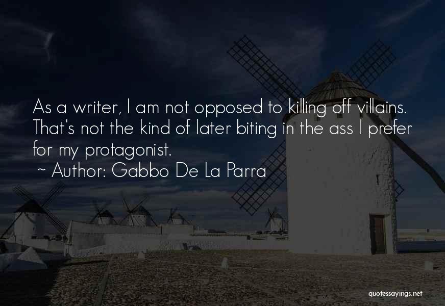 Gabbo De La Parra Quotes: As A Writer, I Am Not Opposed To Killing Off Villains. That's Not The Kind Of Later Biting In The
