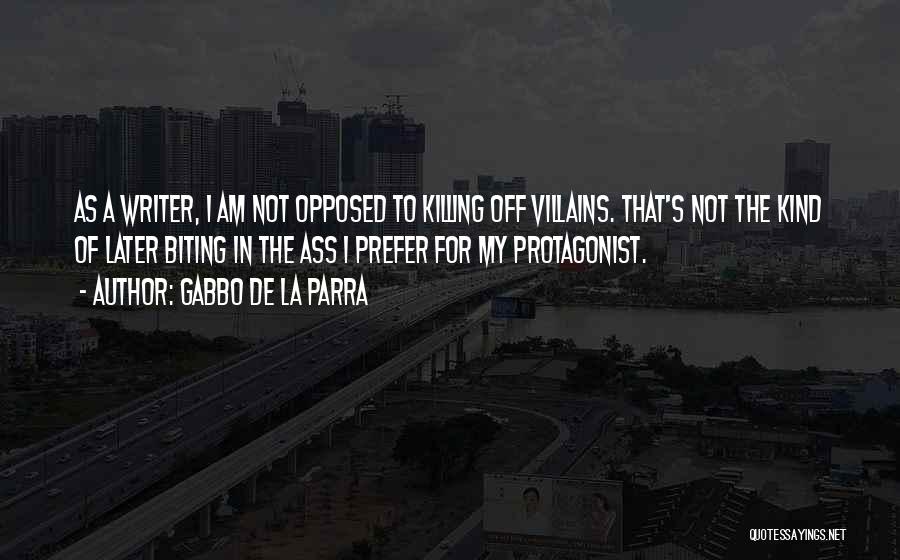 Gabbo De La Parra Quotes: As A Writer, I Am Not Opposed To Killing Off Villains. That's Not The Kind Of Later Biting In The