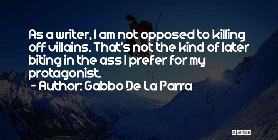 Gabbo De La Parra Quotes: As A Writer, I Am Not Opposed To Killing Off Villains. That's Not The Kind Of Later Biting In The