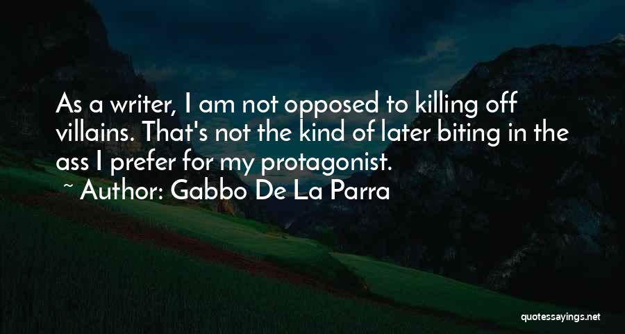 Gabbo De La Parra Quotes: As A Writer, I Am Not Opposed To Killing Off Villains. That's Not The Kind Of Later Biting In The