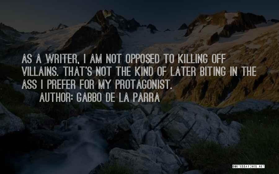 Gabbo De La Parra Quotes: As A Writer, I Am Not Opposed To Killing Off Villains. That's Not The Kind Of Later Biting In The