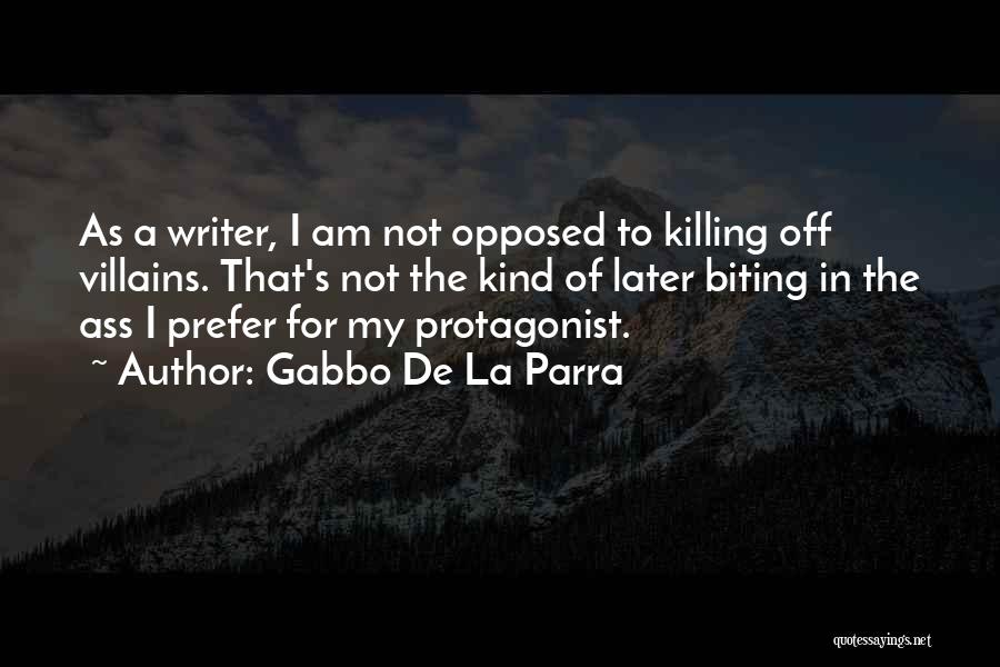 Gabbo De La Parra Quotes: As A Writer, I Am Not Opposed To Killing Off Villains. That's Not The Kind Of Later Biting In The