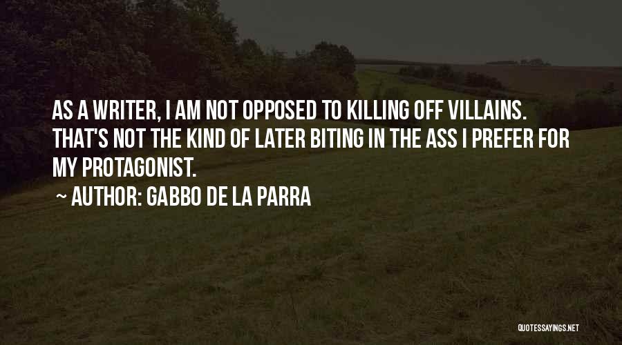 Gabbo De La Parra Quotes: As A Writer, I Am Not Opposed To Killing Off Villains. That's Not The Kind Of Later Biting In The
