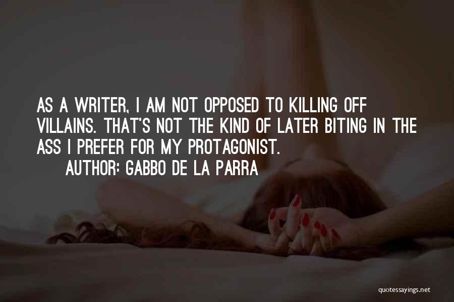 Gabbo De La Parra Quotes: As A Writer, I Am Not Opposed To Killing Off Villains. That's Not The Kind Of Later Biting In The