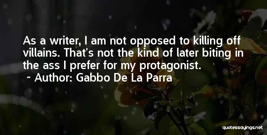 Gabbo De La Parra Quotes: As A Writer, I Am Not Opposed To Killing Off Villains. That's Not The Kind Of Later Biting In The