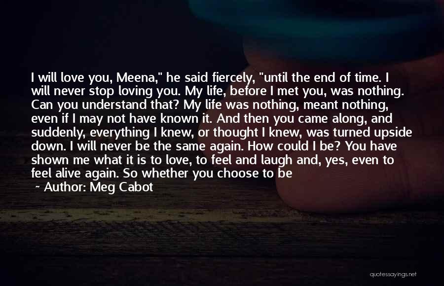 Meg Cabot Quotes: I Will Love You, Meena, He Said Fiercely, Until The End Of Time. I Will Never Stop Loving You. My