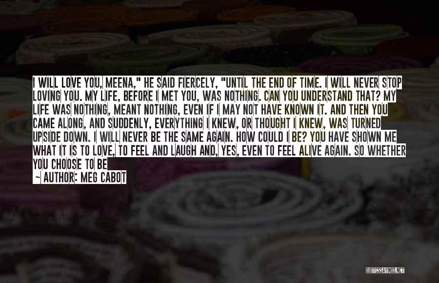 Meg Cabot Quotes: I Will Love You, Meena, He Said Fiercely, Until The End Of Time. I Will Never Stop Loving You. My