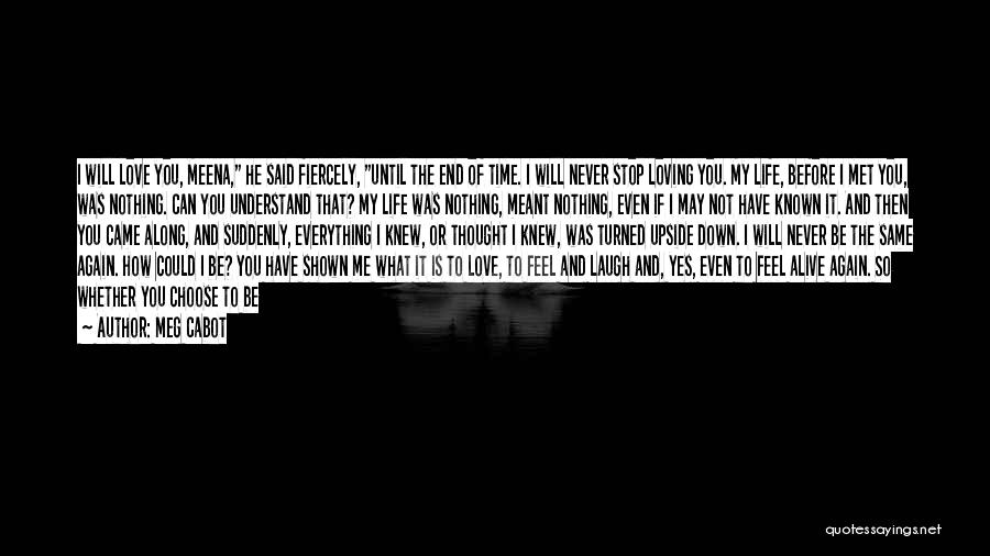 Meg Cabot Quotes: I Will Love You, Meena, He Said Fiercely, Until The End Of Time. I Will Never Stop Loving You. My