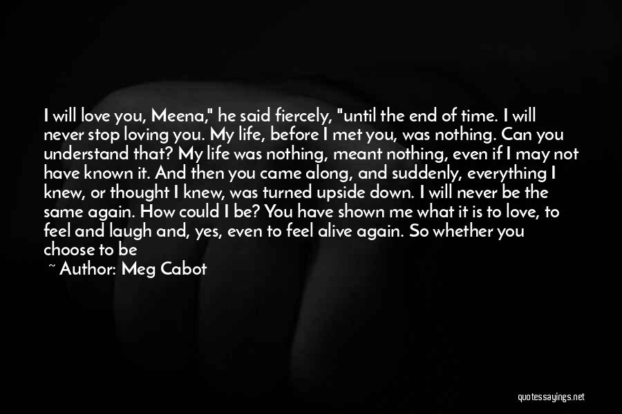 Meg Cabot Quotes: I Will Love You, Meena, He Said Fiercely, Until The End Of Time. I Will Never Stop Loving You. My