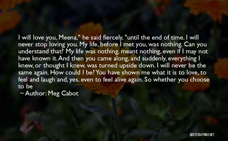 Meg Cabot Quotes: I Will Love You, Meena, He Said Fiercely, Until The End Of Time. I Will Never Stop Loving You. My