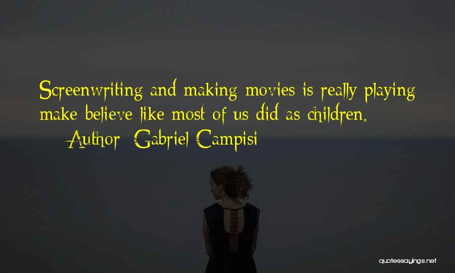 Gabriel Campisi Quotes: Screenwriting And Making Movies Is Really Playing Make-believe Like Most Of Us Did As Children.