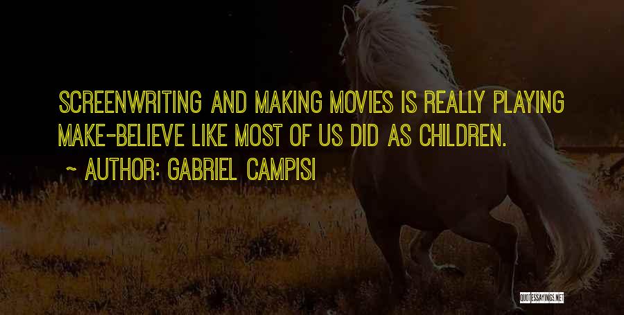 Gabriel Campisi Quotes: Screenwriting And Making Movies Is Really Playing Make-believe Like Most Of Us Did As Children.