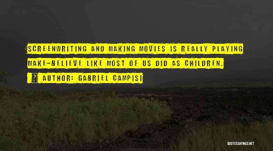 Gabriel Campisi Quotes: Screenwriting And Making Movies Is Really Playing Make-believe Like Most Of Us Did As Children.