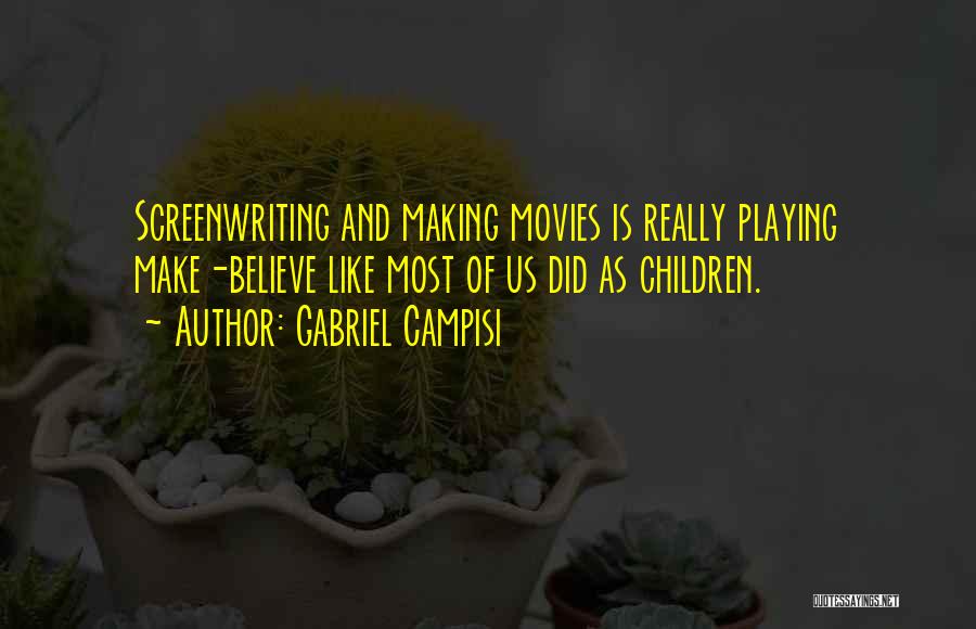 Gabriel Campisi Quotes: Screenwriting And Making Movies Is Really Playing Make-believe Like Most Of Us Did As Children.