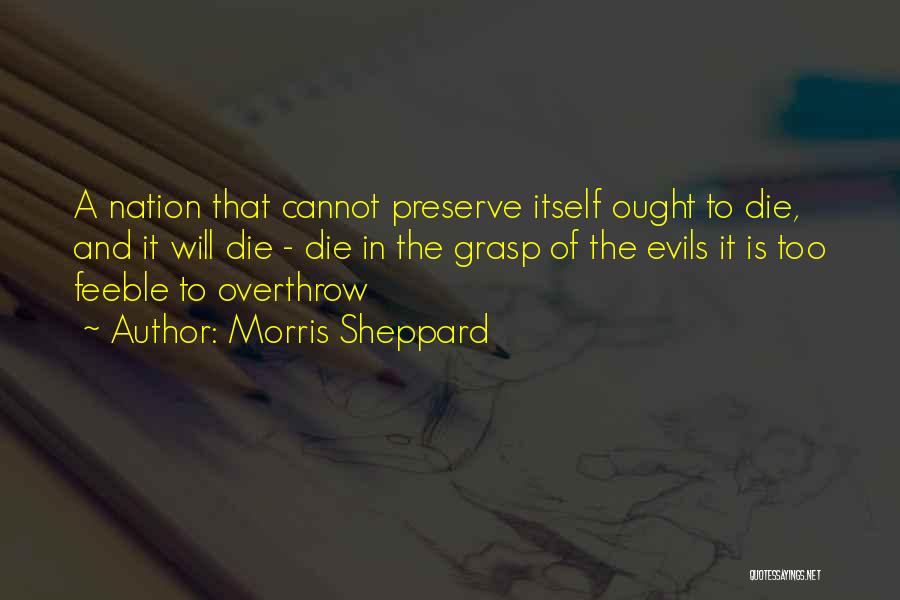 Morris Sheppard Quotes: A Nation That Cannot Preserve Itself Ought To Die, And It Will Die - Die In The Grasp Of The