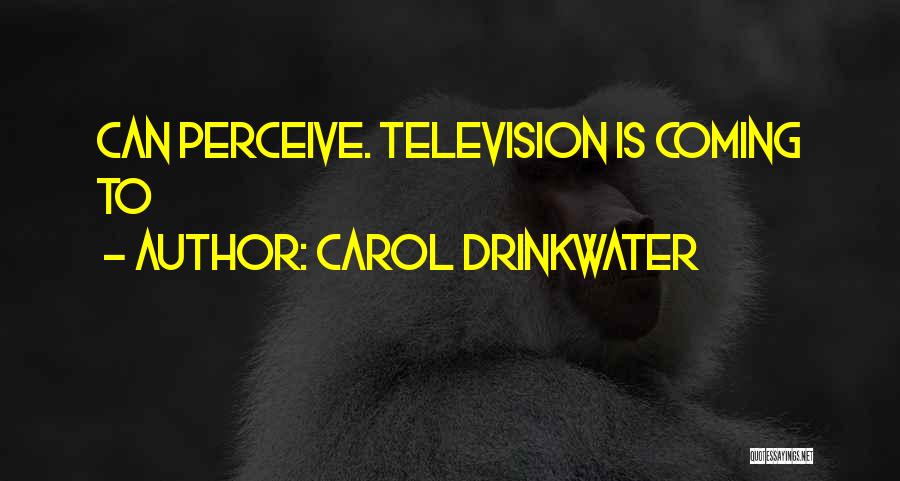 Carol Drinkwater Quotes: Can Perceive. Television Is Coming To
