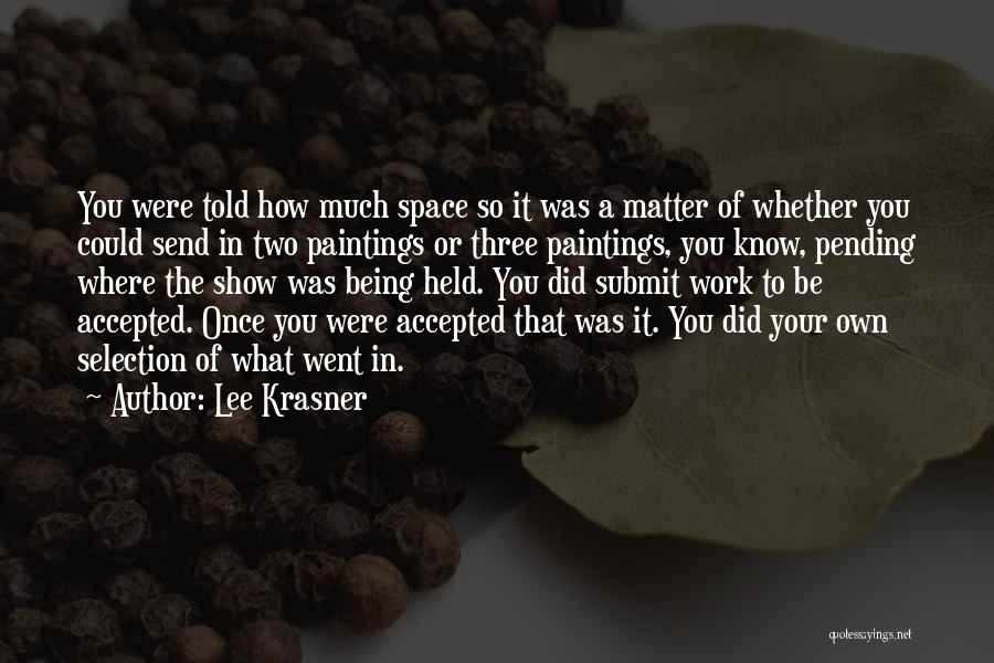 Lee Krasner Quotes: You Were Told How Much Space So It Was A Matter Of Whether You Could Send In Two Paintings Or