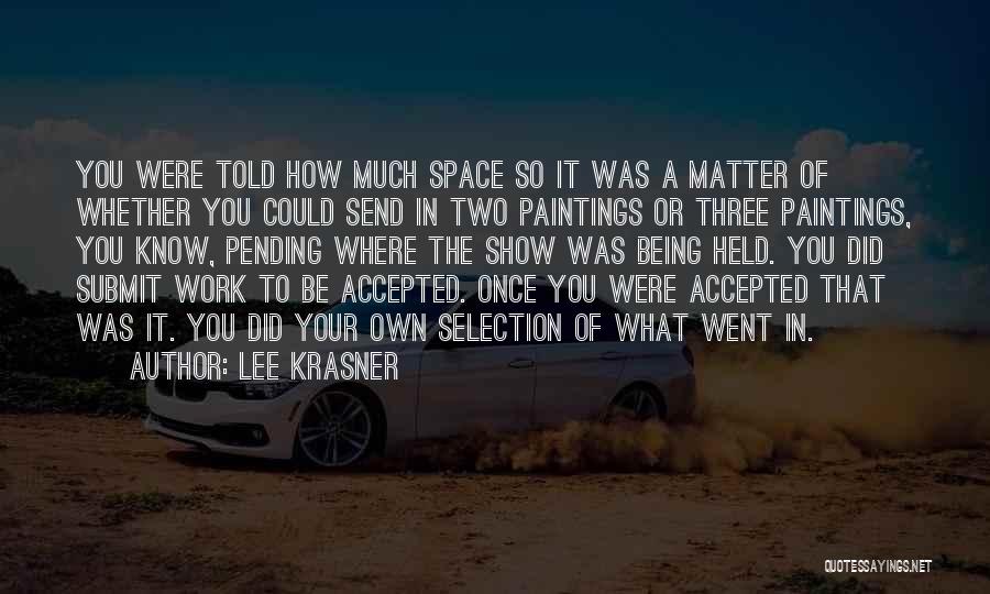 Lee Krasner Quotes: You Were Told How Much Space So It Was A Matter Of Whether You Could Send In Two Paintings Or