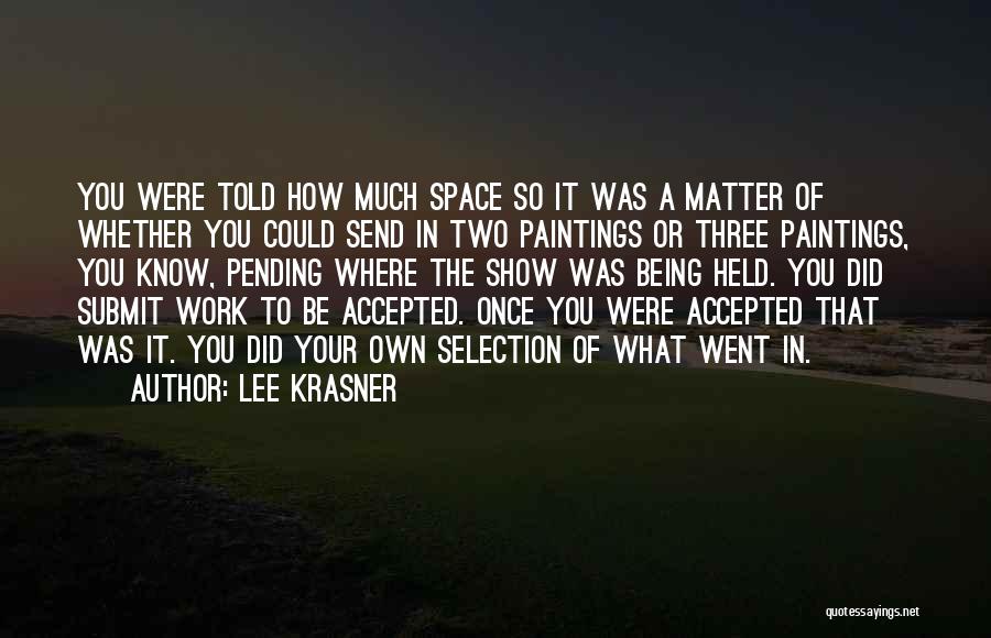 Lee Krasner Quotes: You Were Told How Much Space So It Was A Matter Of Whether You Could Send In Two Paintings Or