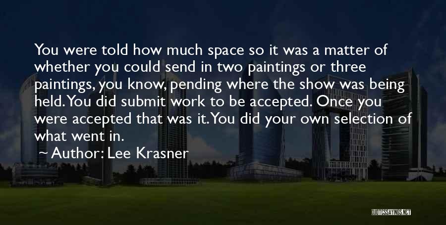 Lee Krasner Quotes: You Were Told How Much Space So It Was A Matter Of Whether You Could Send In Two Paintings Or