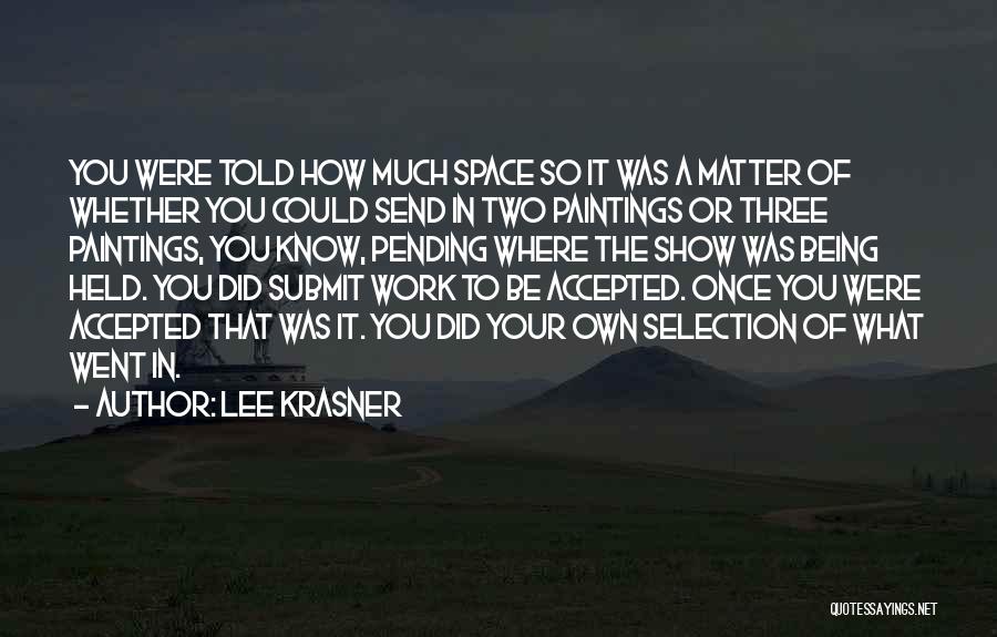 Lee Krasner Quotes: You Were Told How Much Space So It Was A Matter Of Whether You Could Send In Two Paintings Or