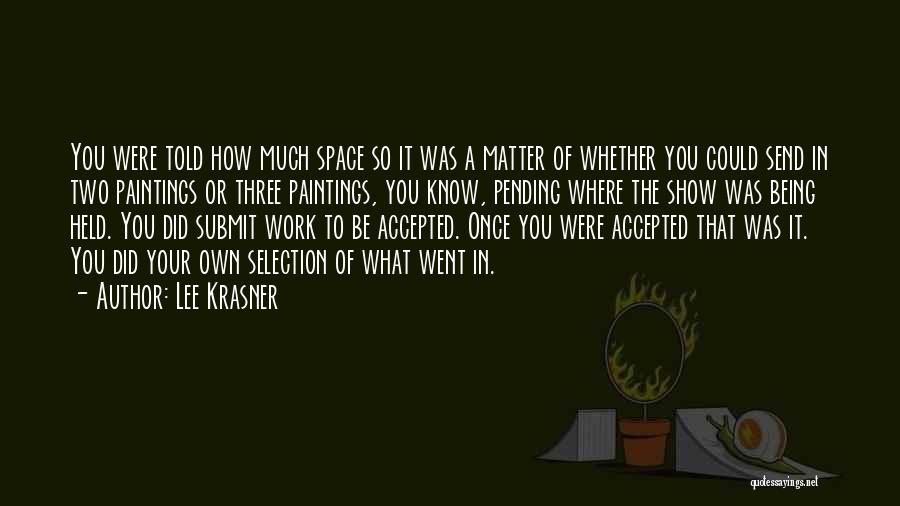 Lee Krasner Quotes: You Were Told How Much Space So It Was A Matter Of Whether You Could Send In Two Paintings Or