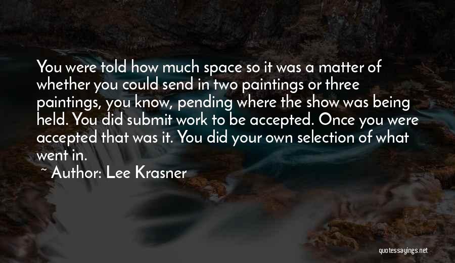 Lee Krasner Quotes: You Were Told How Much Space So It Was A Matter Of Whether You Could Send In Two Paintings Or
