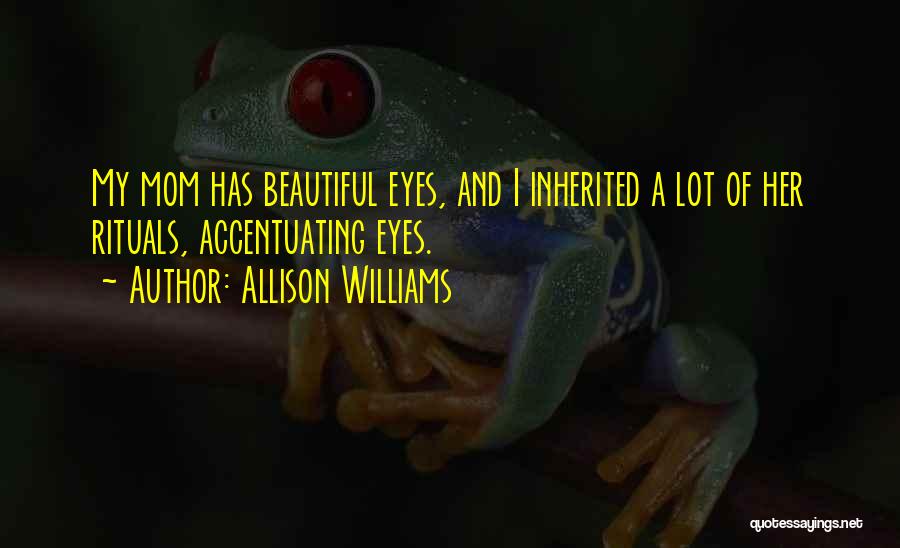 Allison Williams Quotes: My Mom Has Beautiful Eyes, And I Inherited A Lot Of Her Rituals, Accentuating Eyes.