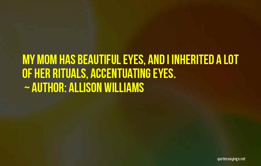 Allison Williams Quotes: My Mom Has Beautiful Eyes, And I Inherited A Lot Of Her Rituals, Accentuating Eyes.