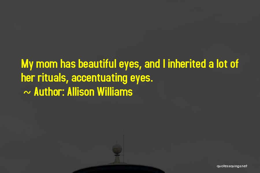 Allison Williams Quotes: My Mom Has Beautiful Eyes, And I Inherited A Lot Of Her Rituals, Accentuating Eyes.