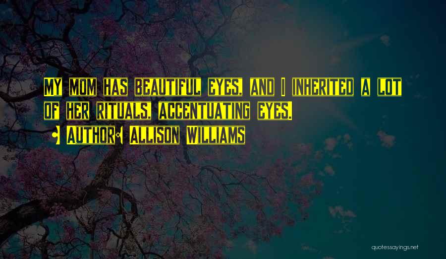 Allison Williams Quotes: My Mom Has Beautiful Eyes, And I Inherited A Lot Of Her Rituals, Accentuating Eyes.